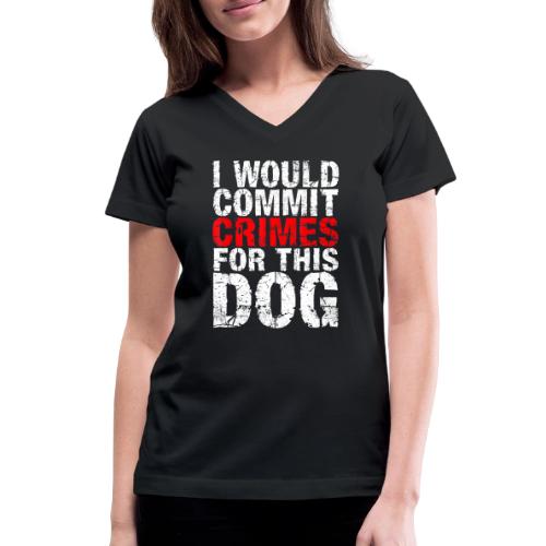 Id Commit Crimes for This Dog Funny Tee - Women's V-Neck T-Shirt