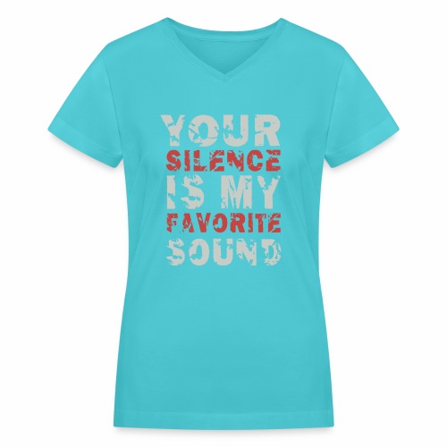 Your Silence Is My Favorite Sound Saying Ideas - Women's V-Neck T-Shirt