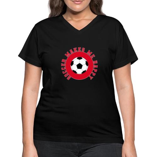 Soccer Makes Me Happy – Football Joy Graphic - Women's V-Neck T-Shirt