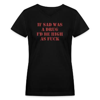 If Sad Was A Drug I'd Be High As Fuck - Women's V-Neck T-Shirt - black - Front - Julia (174cm)