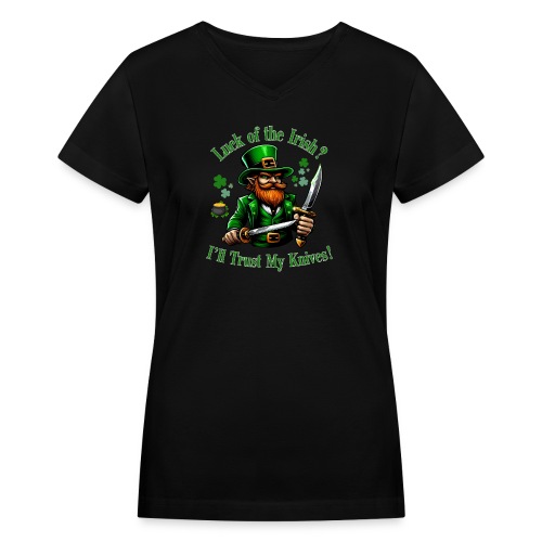 Luck of the Irish? I'll Trust My Knives! - Women's V-Neck T-Shirt