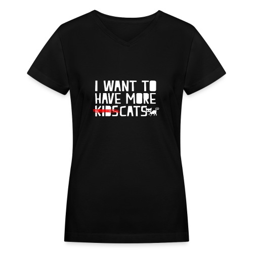 i want to have more kids cats - Women's V-Neck T-Shirt