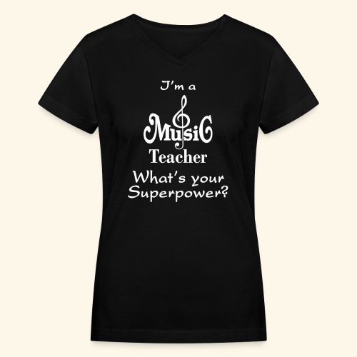 I'm A Music Teacher Whats Your Superpower Tshirt - Women's V-Neck T-Shirt