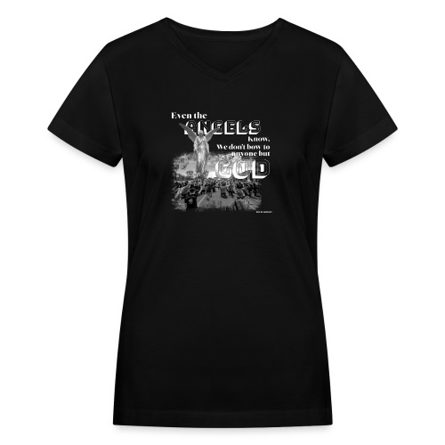 Even the Angels know. We don't bow but to GOD.... - Women's V-Neck T-Shirt