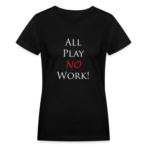 allplaynowork - Women's V-Neck T-Shirt