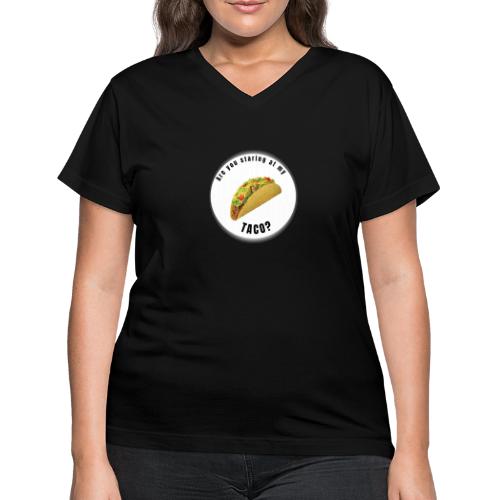 Are you staring at my taco - Women's V-Neck T-Shirt