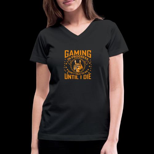 Gaming in Progress: Don't Talk Until I Die - Women's V-Neck T-Shirt