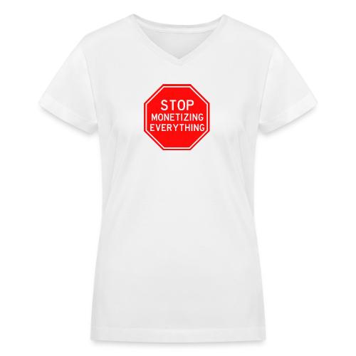 STOP MONETIZING EVERYTHING - Women's V-Neck T-Shirt