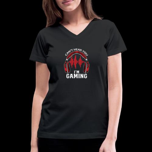 Can't Hear You, I'm Gaming! - Women's V-Neck T-Shirt