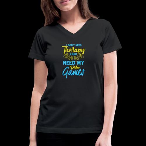 No Therapy Needed, Just My Games! - Women's V-Neck T-Shirt
