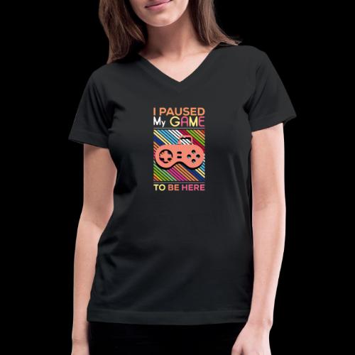 I Paused My Game to Be Here - Women's V-Neck T-Shirt