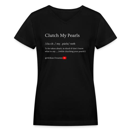 Clutch my pearls! - Women's V-Neck T-Shirt