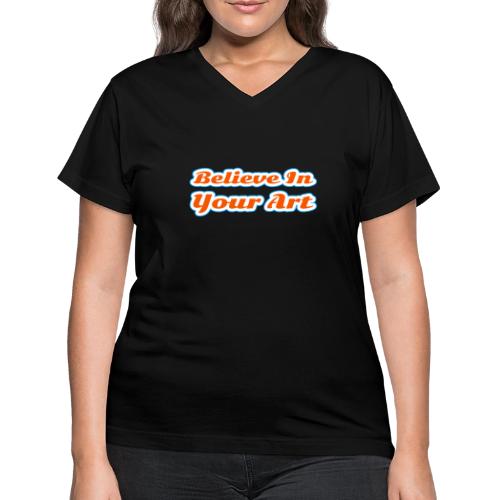 Believe in Your Art — Creative Glow Script - Women's V-Neck T-Shirt