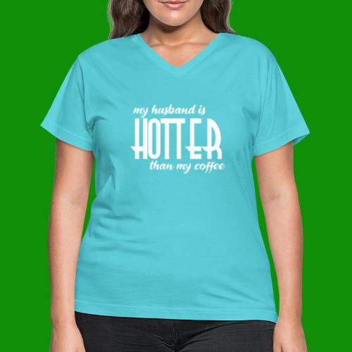 My Husband is Hotter than my Coffee - Women's V-Neck T-Shirt