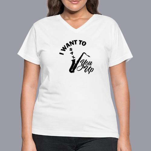 I WANT TO SAX YOU UP - Women's V-Neck T-Shirt