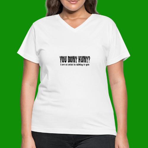 You Don't Hunt? - Women's V-Neck T-Shirt