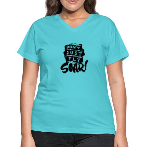 Don't Just Fly Soar - Women's V-Neck T-Shirt