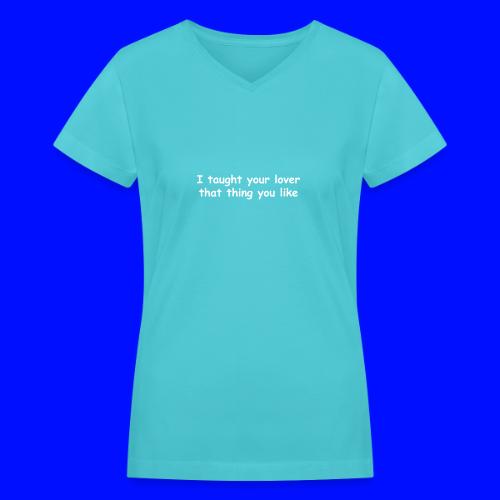 I Taught Your Lover That Thing You Like - Women's V-Neck T-Shirt