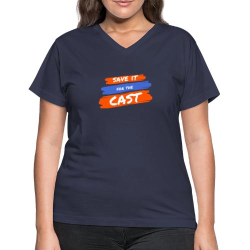Save it for the Cast - Women's V-Neck T-Shirt