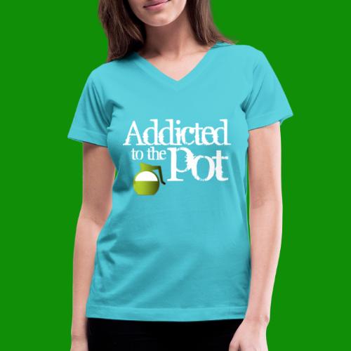 Addicted to the Pot - Women's V-Neck T-Shirt