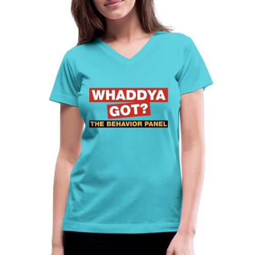 Whaddya Got? - Women's V-Neck T-Shirt