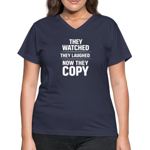 They Watched They Laughed Now They Copy Tee - Women's V-Neck T-Shirt