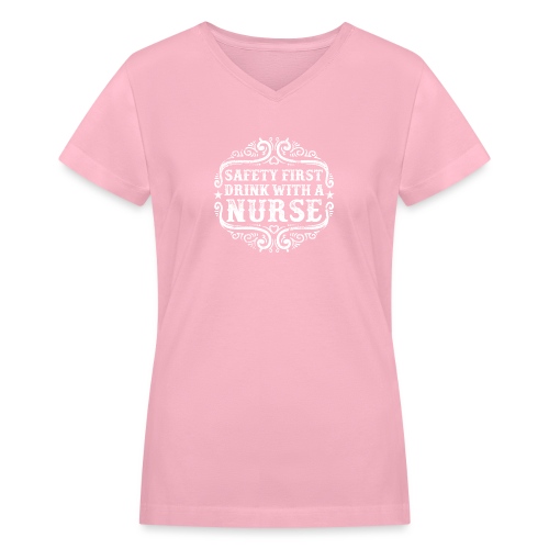 Safety first drink with a nurse. Funny nursing - Women's V-Neck T-Shirt