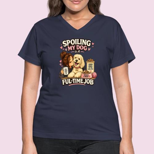 Spoiling My Dog Is a Full-Time Job - Women's V-Neck T-Shirt