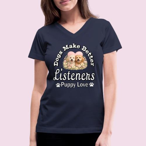 Dogs Make Better Listeners - Women's V-Neck T-Shirt