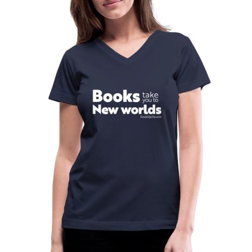 Books Take You to New Worlds (white text) - Women's V-Neck T-Shirt