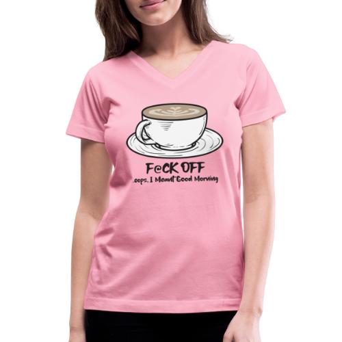 F@ck Off - Ooops, I meant Good Morning! - Women's V-Neck T-Shirt