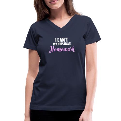 I Can't My Kids Have Homework - Women's V-Neck T-Shirt