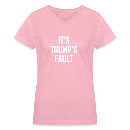 It's Trump's Fault - Women's V-Neck T-Shirt
