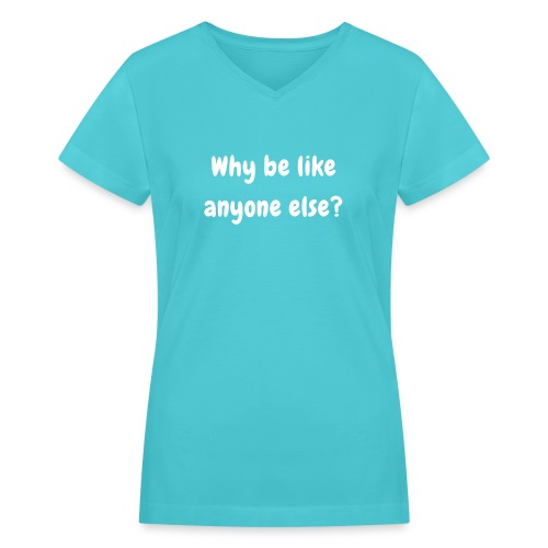 Why Be like anyone else - Women's V-Neck T-Shirt