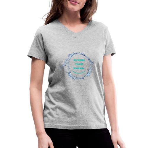 Go where you're watered - Women's V-Neck T-Shirt