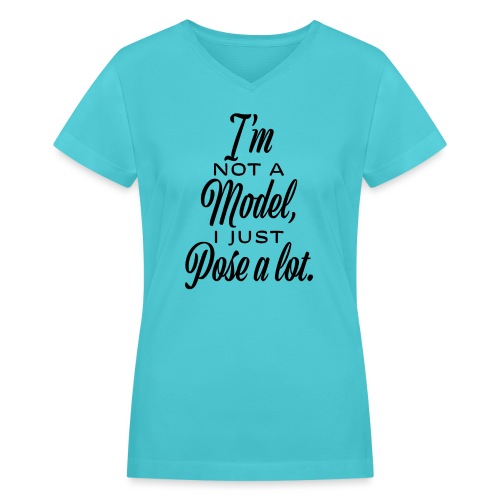 I'm not a model, I just pose a lot. - Women's V-Neck T-Shirt