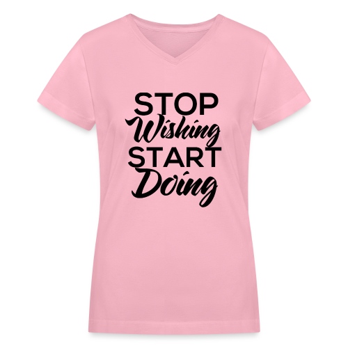 Stop wishing Start doing - Women's V-Neck T-Shirt