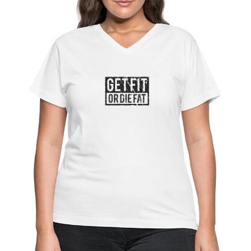 Get Fit Or Die Fat - Women's V-Neck T-Shirt