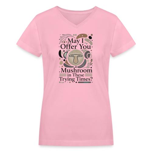Mushroom in These Trying Times T-Shirt - Women's V-Neck T-Shirt