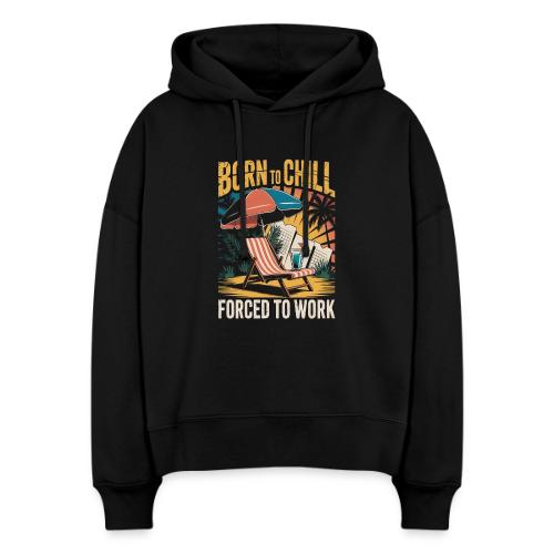 Born To Chill Forced To Work Funny Beach - Stanley/Stella Nora Women's Organic Hoodie