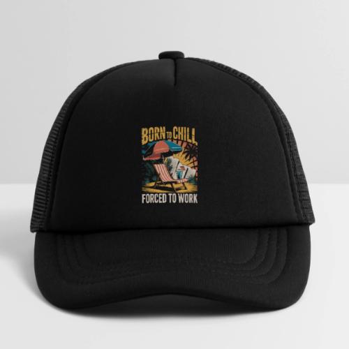 Born To Chill Forced To Work Funny Beach - Kid's Trucker Cap