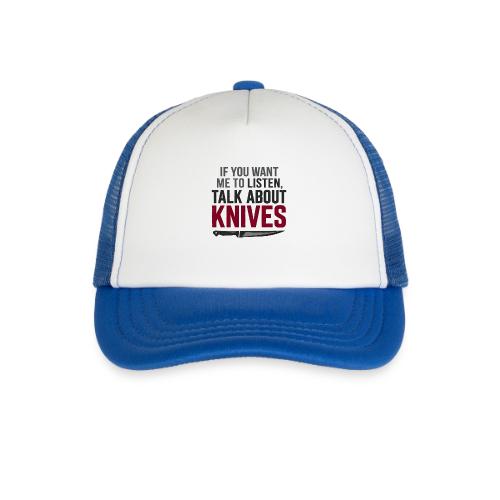 If You Want Me to Listen Talk About Knives - Kid's Trucker Cap