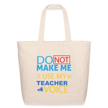 Do Not Make Me Use My Teacher Voice - Eco-Friendly Cotton Tote - natural - Front