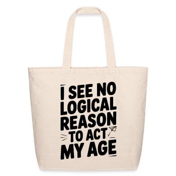 I See Logical Reason to Act my Age - Eco-Friendly Cotton Tote - natural - Front
