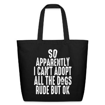 So Apparently I Can't Adopt All the Dogs Rude but - Eco-Friendly Cotton Tote - black - Front