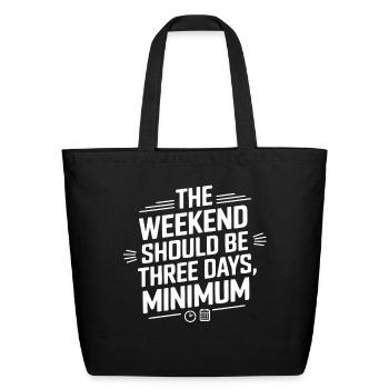 The weekend should be three days minimum - Eco-Friendly Cotton Tote - black - Front