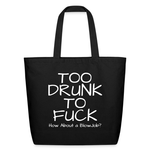 TOO DRUNK TO FUCK How About a BlowJob - Eco-Friendly Cotton Tote