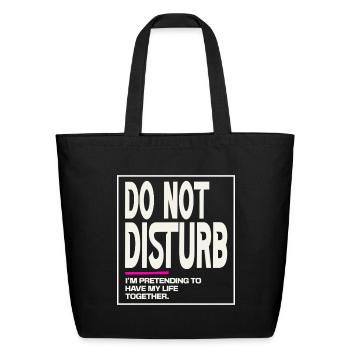 Do Not Disturb: Pretending It’s Together - Eco-Friendly Cotton Tote - black - Front