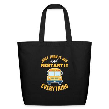 Just Turn It Off And Restart It Everything - Eco-Friendly Cotton Tote - black - Front