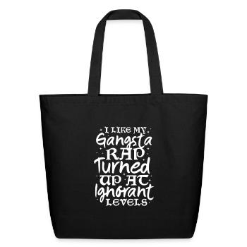 I Like My Gangsta Rap Turned Up At Ignorant Levels - Eco-Friendly Cotton Tote - black - Front